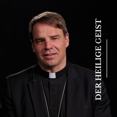 Der Heilige Geist - Credo 09. Bischof Stefan Oster