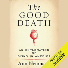 GET EPUB 🗸 The Good Death: An Exploration of Dying in America by  Ann Neumann,Suzann