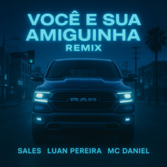 LUAN PEREIRA, MC DANIEL, SALES - VOCE E SUA AMIGUINHA (REMIX) (copyright) DOWNLOAD EXTENDED