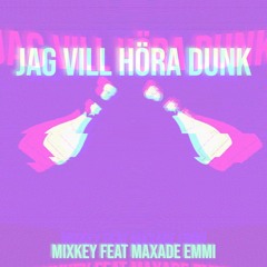 JAG VILL HÖRA DUNK feat MAXADE EMMI