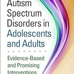 =! Autism Spectrum Disorders in Adolescents and Adults: Evidence-Based and Promising Interventi
