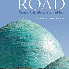 READ PDF 📥 The Silk Road: Central Asia, Afghanistan and Iran: A Travel Companion by