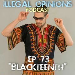 Illegal Opinions EP 73- "Blackteenth"