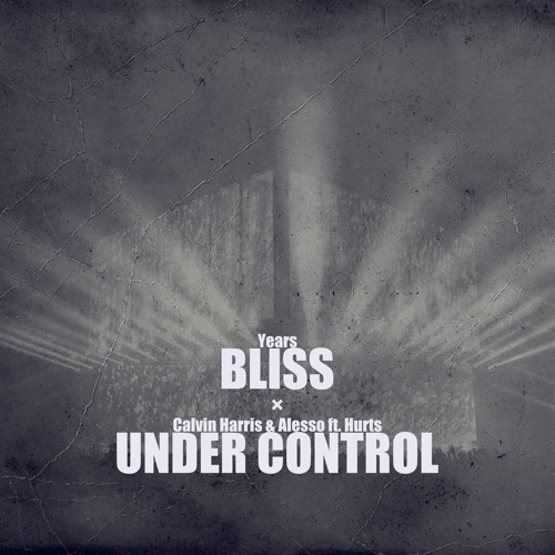 Stream Years vs. Calvin Harris & Alesso ft. Hurts - Bliss / Under Control  by Shogo | Listen online for free on SoundCloud