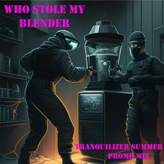 Who stole my blender - Tranquilizer 2023 Summer promo mix