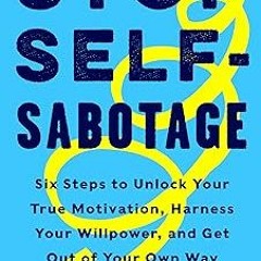 [# Stop Self-Sabotage: Six Steps to Unlock Your True Motivation, Harness Your Willpower, and Ge
