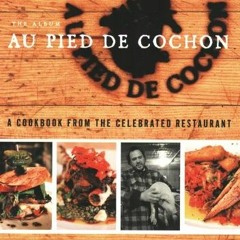 GET PDF 📝 Au Pied de Cochon: The Album : A Cookbook from the Celebrated Restaurant b