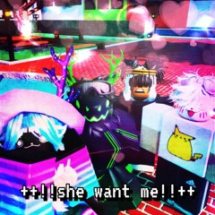 ++!!she Want Me!!++
