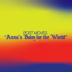 Post Moves - Anna's Balm For The World