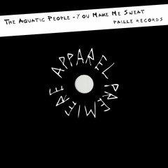 APPAREL PREMIERE: The Aquatic People - You Make Me Sweat [Paille Records]