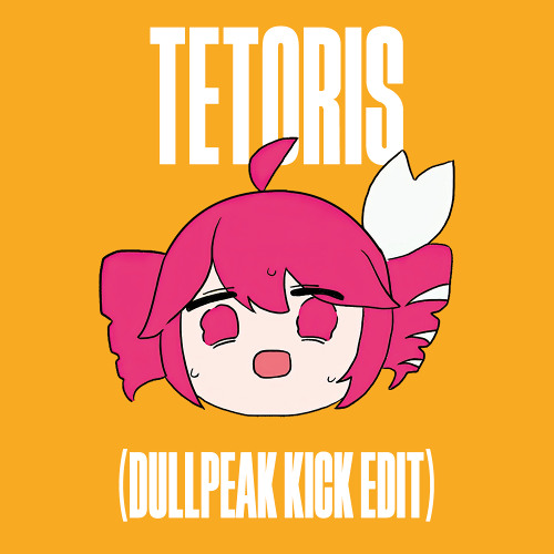 Tetoris (DullPeak Kick Edit)