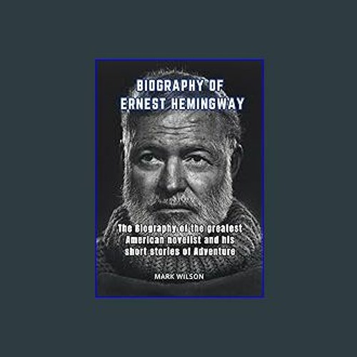 Ernest Hemingway: A Biography