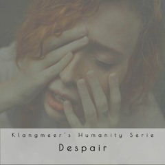 124 - Klangmeer's Humanity Serie, Part I - Despair