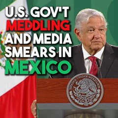 Mexico's anti-neoliberal movement grows despite US meddling and media smears