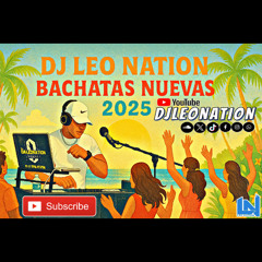 DJ LEO NATION - BACHATAS NUEVAS MIX  ( 2025 )