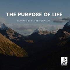 The Purpose Of Life - Ustādh Abu Muadh Taqweem