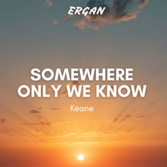 Somewhere Only We Know (ERGAN REMIX)