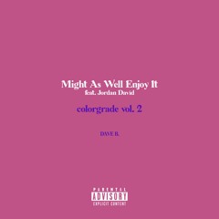 Might As Well Enjoy It (ft. Jordan David)