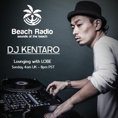 Lounging With Lobe & DJ Kentaro - Beach Radio May 7th 2023