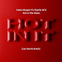 Fabio Slurpie V's Charlie XCX - Hot In The Music (Lee Harris Mash)