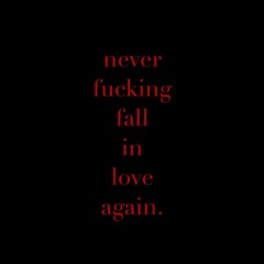 Never Fucking Fall in Love Again