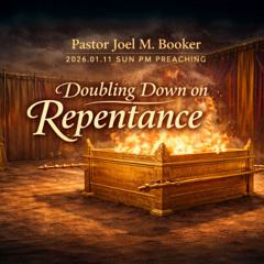 Pastor Joel M. Booker - 2026.01.11 SUN PM PREACHING - Doubling Down on Repentance
