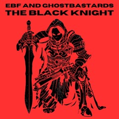 EBF & GhostBastards - THE BLACK KNIGHT