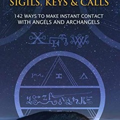 [View] KINDLE 💑 Angelic Sigils, Keys and Calls: 142 Ways to Make Instant Contact wit