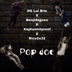 Pop Doe - Feat DG Lul Bris x Xayhunnitproof x Rico2x32