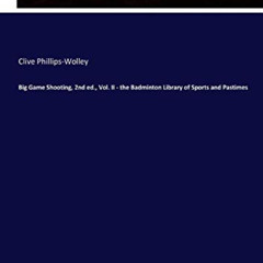 [GET] KINDLE ☑️ Big Game Shooting, 2nd ed., Vol. II - the Badminton Library of Sports
