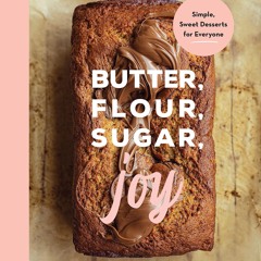 ❤[READ]❤ Butter, Flour, Sugar, Joy: Simple Sweet Desserts for Everyone (Easy and