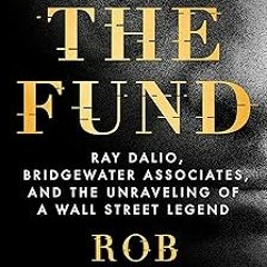 ~[Read]~ [PDF] The Fund: Ray Dalio, Bridgewater Associates, and the Unraveling of a Wall Street