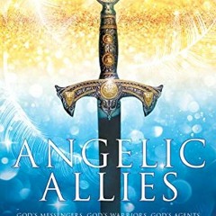 Read [KINDLE PDF EBOOK EPUB] Angelic Allies: God's Messengers, God's Warriors, God's