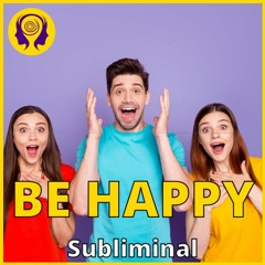 ★BE HAPPY★ Become Happy, Optimistic And Positive! - SUBLIMINAL (Powerful) 🎧