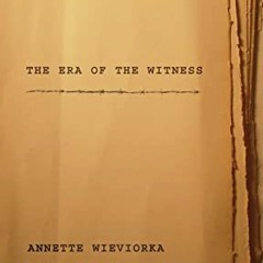 [FREE] EPUB 📦 The Era of the Witness by  Annette Wieviorka &  Jared Stark EPUB KINDL