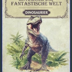 PDF/READ 💖 Entdecke die fantastische Welt der Dinosaurier: Das Dinosaurier Buch für junge Forscher