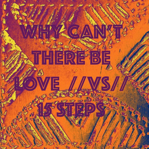 WHY CAN'T THERE BE LOVE   //VS//   15 STEPS