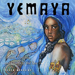Access PDF 🧡 Yemaya: Orisha, Goddess, and Queen of the Sea by  Raven Morgaine,Leon N