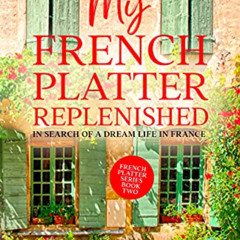 download EBOOK 📭 My French Platter Replenished: In Search of a Dream Life in France