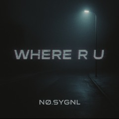 Where R U - NO. SYGNL (Original)