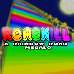 ROADKILL - [A Rainbow Road Megalo]