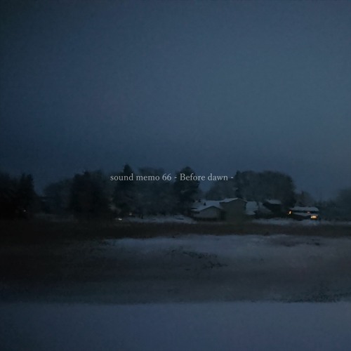 sound memo 66 - Before dawn -
