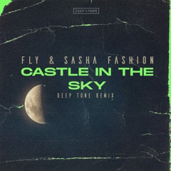 Fly & Sasha Fashion - Castle In The Sky (Deep Tone Remix)