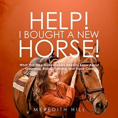 [Access] [KINDLE PDF EBOOK EPUB] Help! I Bought a New Horse: What First Time Horse Owners Need to Kn