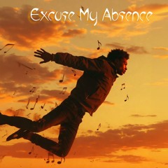 EXCUSE MY ABSENCE