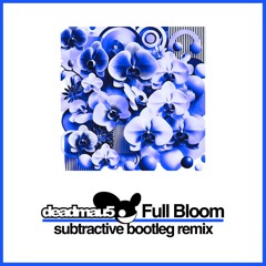 deadmau5 - Full Bloom (Subtractive Bootleg Remix)