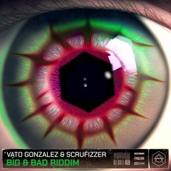 Vato Gonzalez & Scrufizzer - Big & Bad Riddim