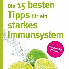 [PDF⚡️READ❤️ONLINE] Die 15 besten Tipps für ein starkes Immunsystem: Bleiben Sie gesund!