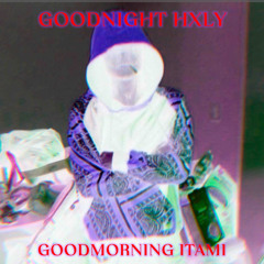 GOODNIGHT HXLY||GOODMORNING ITAMI