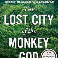 [View] [PDF EBOOK EPUB KINDLE] The Lost City of the Monkey God: A True Story BY  Douglas Presto